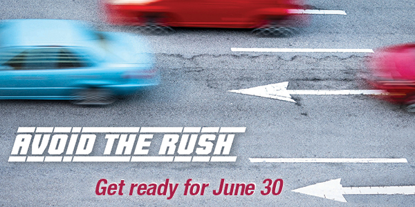 Avoid the rush: Get ready for June 30